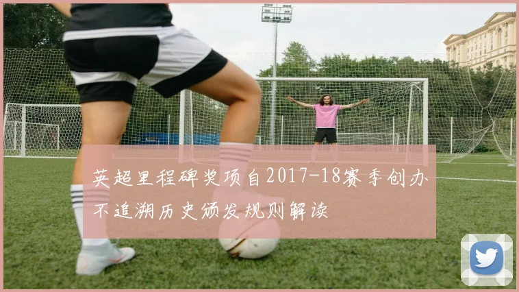英超里程碑奖项自2017-18赛季创办不追溯历史颁发规则解读