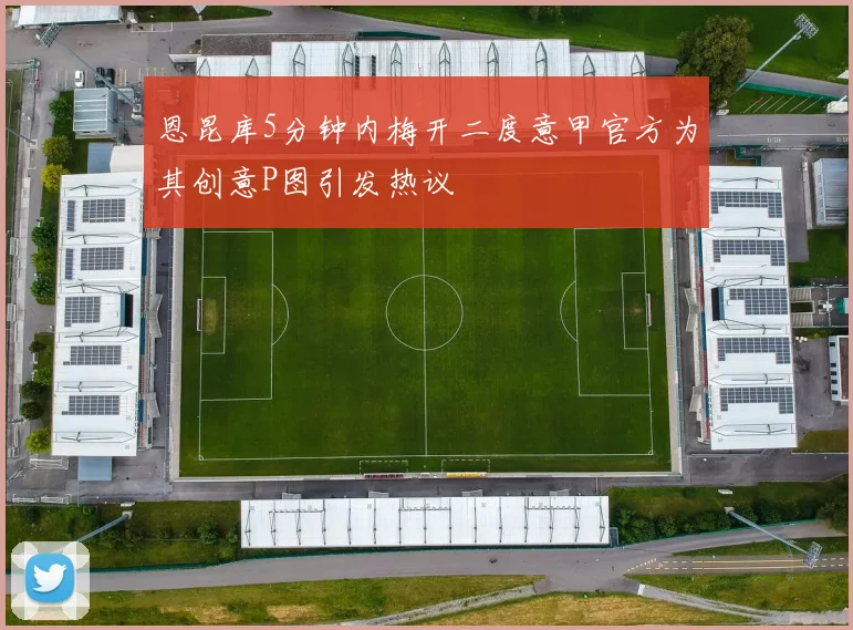 恩昆库5分钟内梅开二度意甲官方为其创意P图引发热议