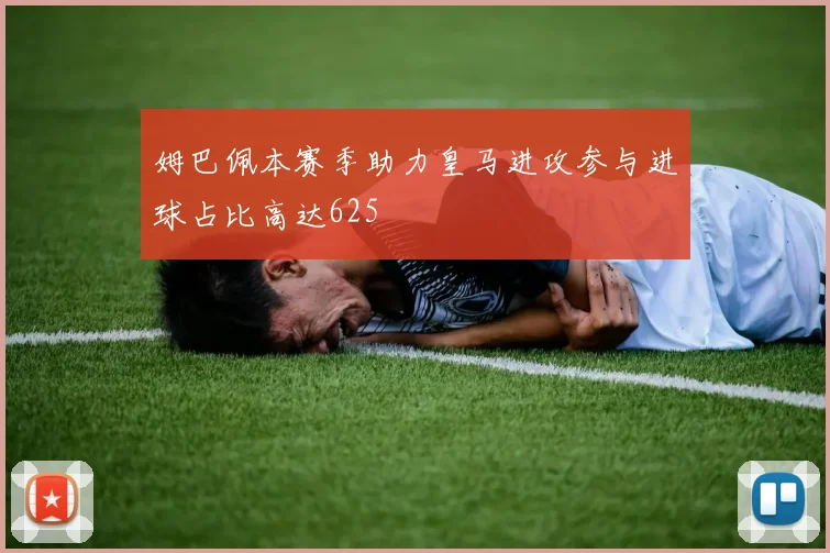 姆巴佩本赛季助力皇马进攻参与进球占比高达625