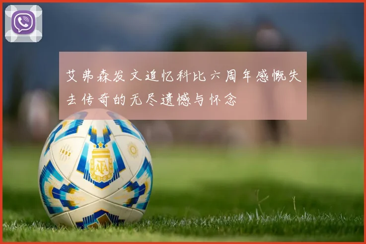 艾弗森发文追忆科比六周年感慨失去传奇的无尽遗憾与怀念