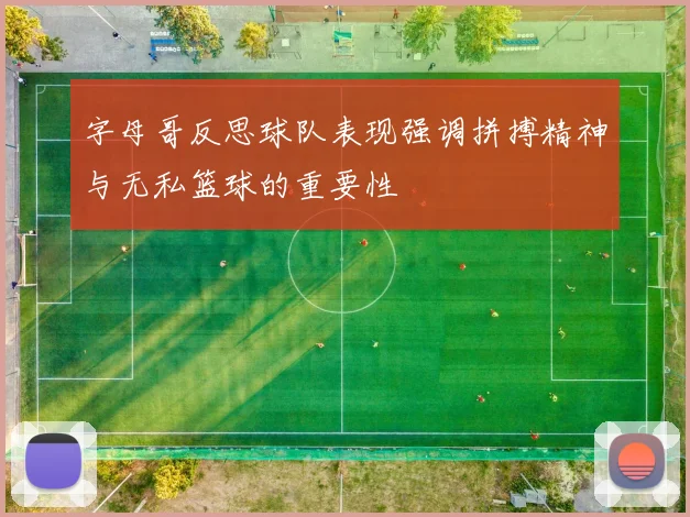 字母哥反思球队表现强调拼搏精神与无私篮球的重要性