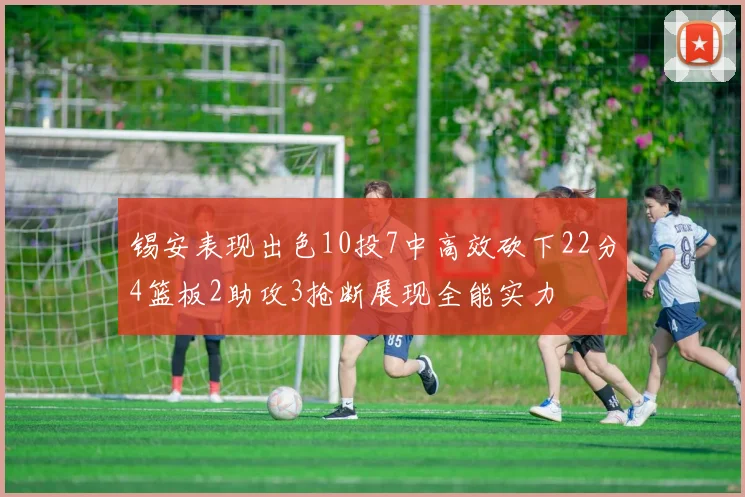 锡安表现出色10投7中高效砍下22分4篮板2助攻3抢断展现全能实力