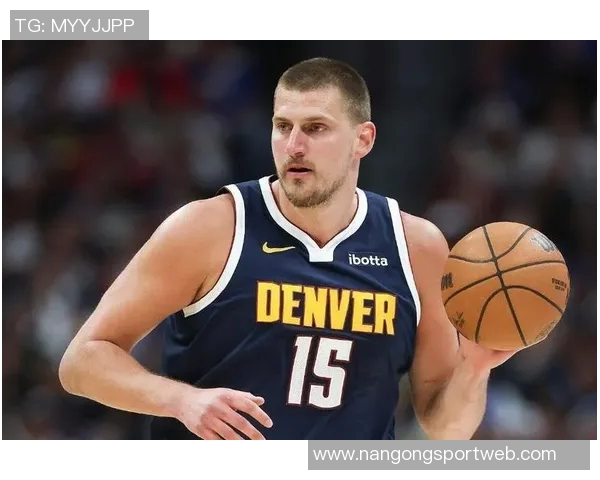 约基奇三节高效表现砍下20分8板10助助球队稳居领先正负值8展现全能实力 约基奇三节高效表现砍下20分8板10助助球队稳居领先正负值8展现全能实力